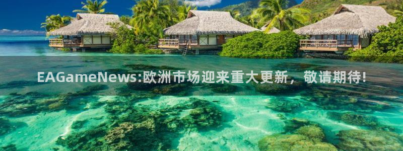 极悦娱乐平台登陆：EAGameNews:欧洲市场迎来重大更新