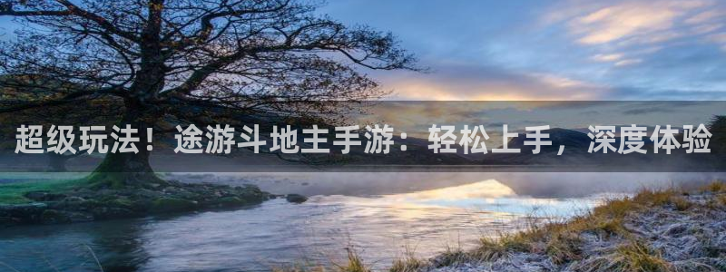 极悦娱乐注册登录平台：超级玩法！途游斗地主手游：轻松上手，深