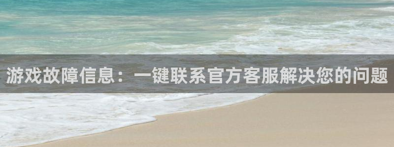 极悦娱乐平台官网注册：游戏故障信息：一键联系官方客服解决您的