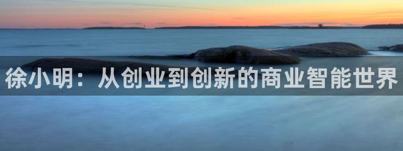 搜球吧直播网：徐小明：从创业到创新的商业智能世界