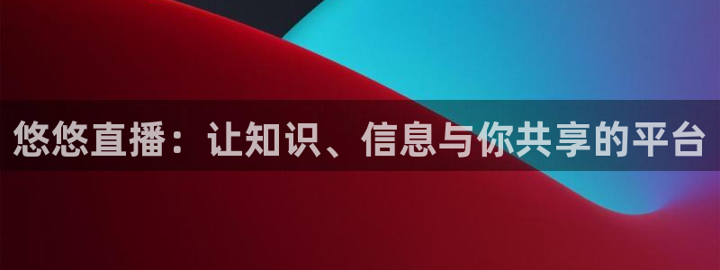 搜球吧直播nba：悠悠直播：让知识、信息与你共享的平台